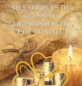 Mes Secrets De Réussite, De Prospérité Et De Bonheur